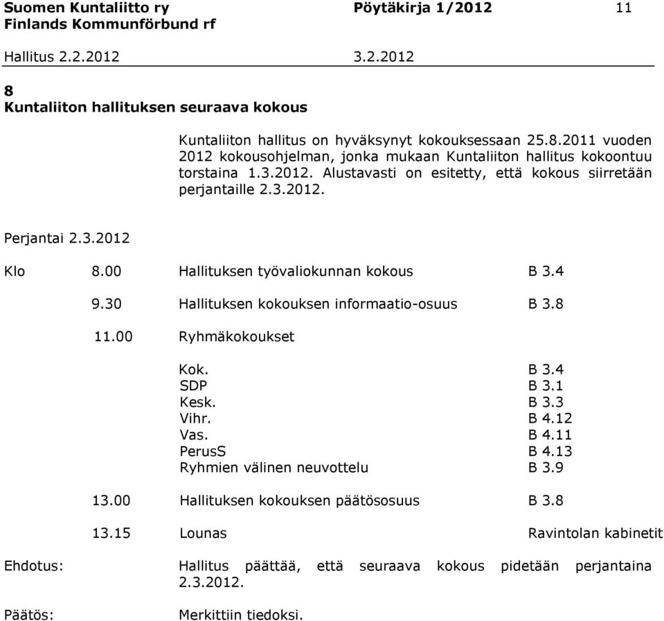 30 Hallituksen kokouksen informaatio-osuus B 3.8 11.00 Ryhmäkokoukset Kok. B 3.4 SDP B 3.1 Kesk. B 3.3 Vihr. B 4.12 Vas. B 4.11 PerusS B 4.13 Ryhmien välinen neuvottelu B 3.9 13.
