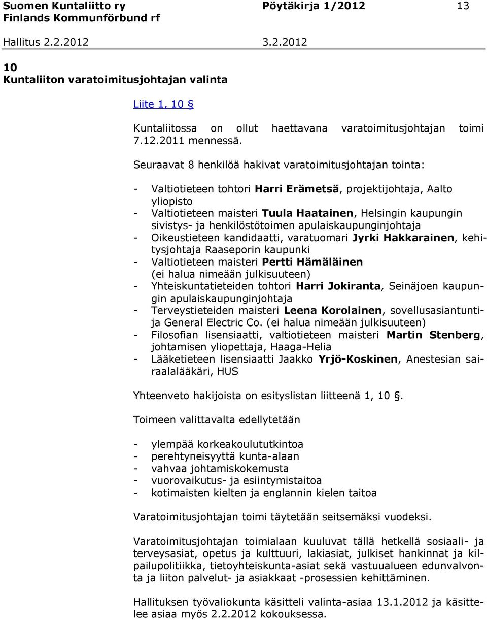 sivistys- ja henkilöstötoimen apulaiskaupunginjohtaja - Oikeustieteen kandidaatti, varatuomari Jyrki Hakkarainen, kehitysjohtaja Raaseporin kaupunki - Valtiotieteen maisteri Pertti Hämäläinen (ei