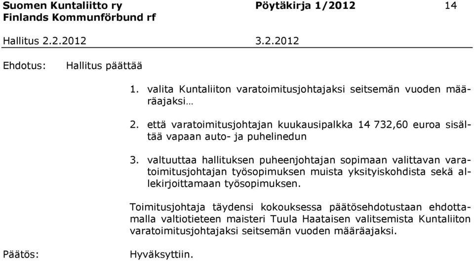 valtuuttaa hallituksen puheenjohtajan sopimaan valittavan varatoimitusjohtajan työsopimuksen muista yksityiskohdista sekä allekirjoittamaan