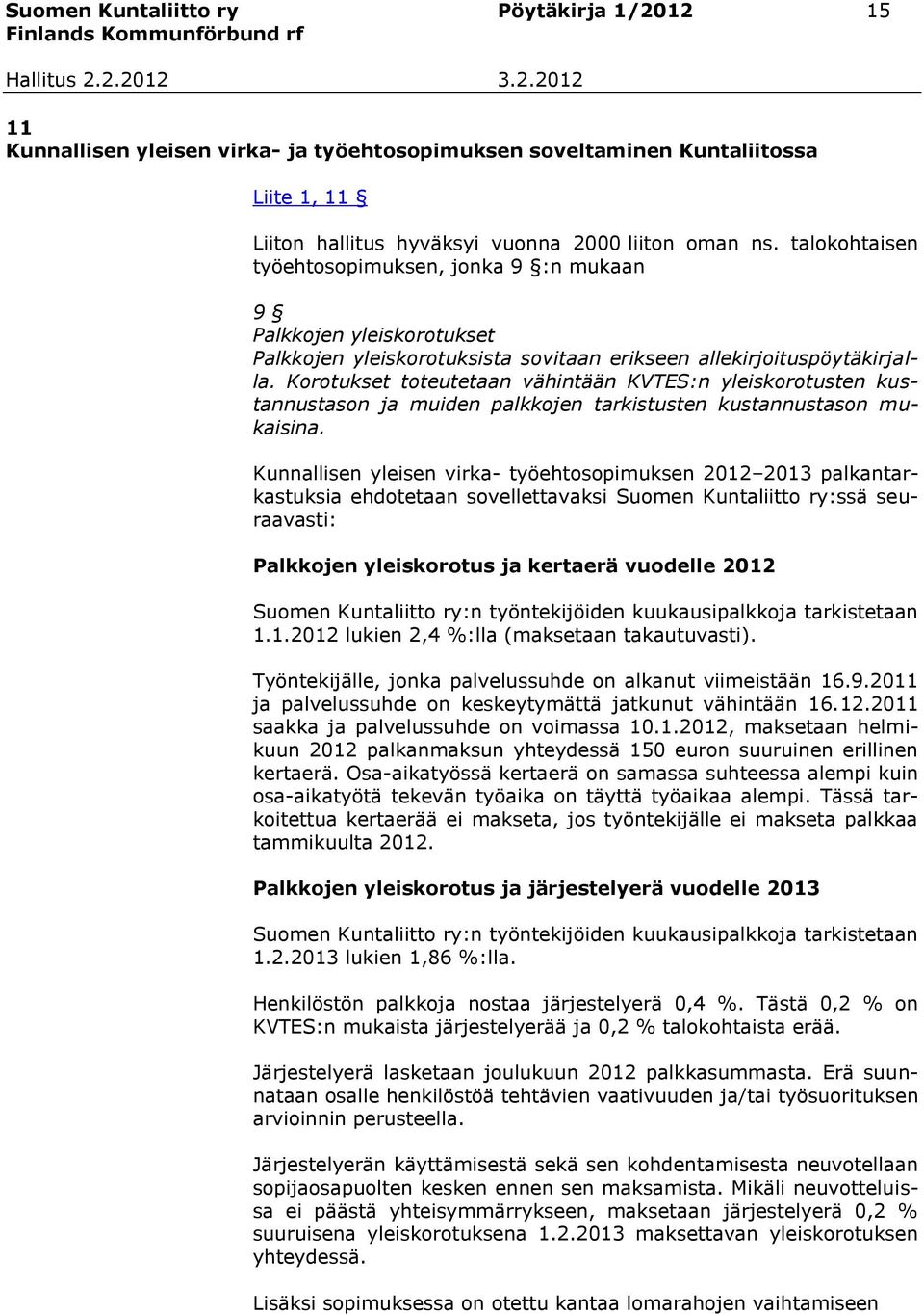 Korotukset toteutetaan vähintään KVTES:n yleiskorotusten kustannustason ja muiden palkkojen tarkistusten kustannustason mukaisina.