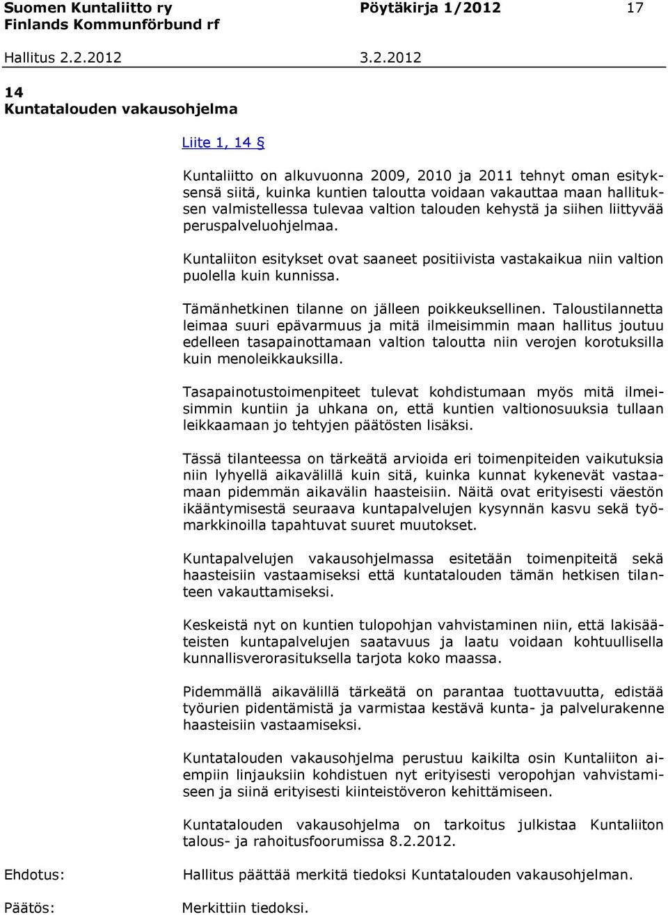 Kuntaliiton esitykset ovat saaneet positiivista vastakaikua niin valtion puolella kuin kunnissa. Tämänhetkinen tilanne on jälleen poikkeuksellinen.
