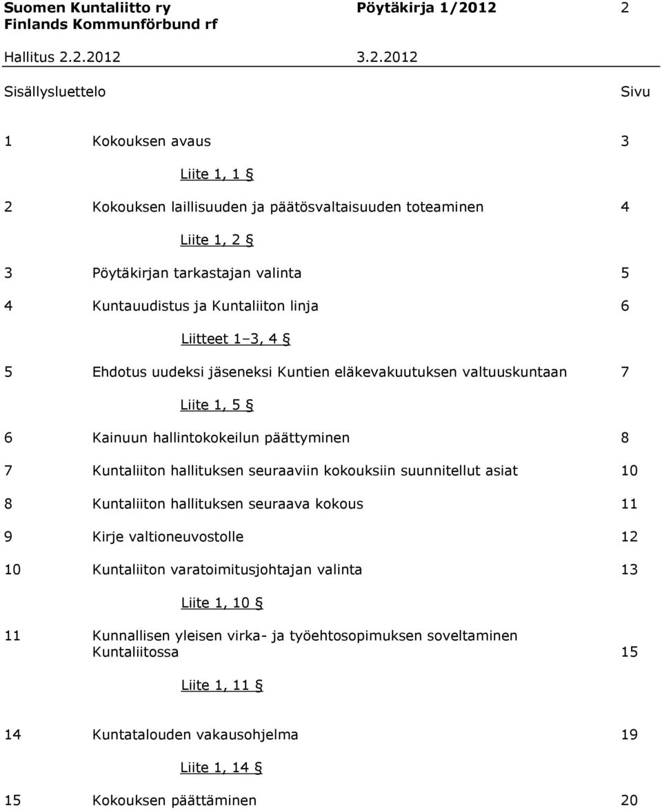 päättyminen 8 7 Kuntaliiton hallituksen seuraaviin kokouksiin suunnitellut asiat 10 8 Kuntaliiton hallituksen seuraava kokous 11 9 Kirje valtioneuvostolle 12 10 Kuntaliiton