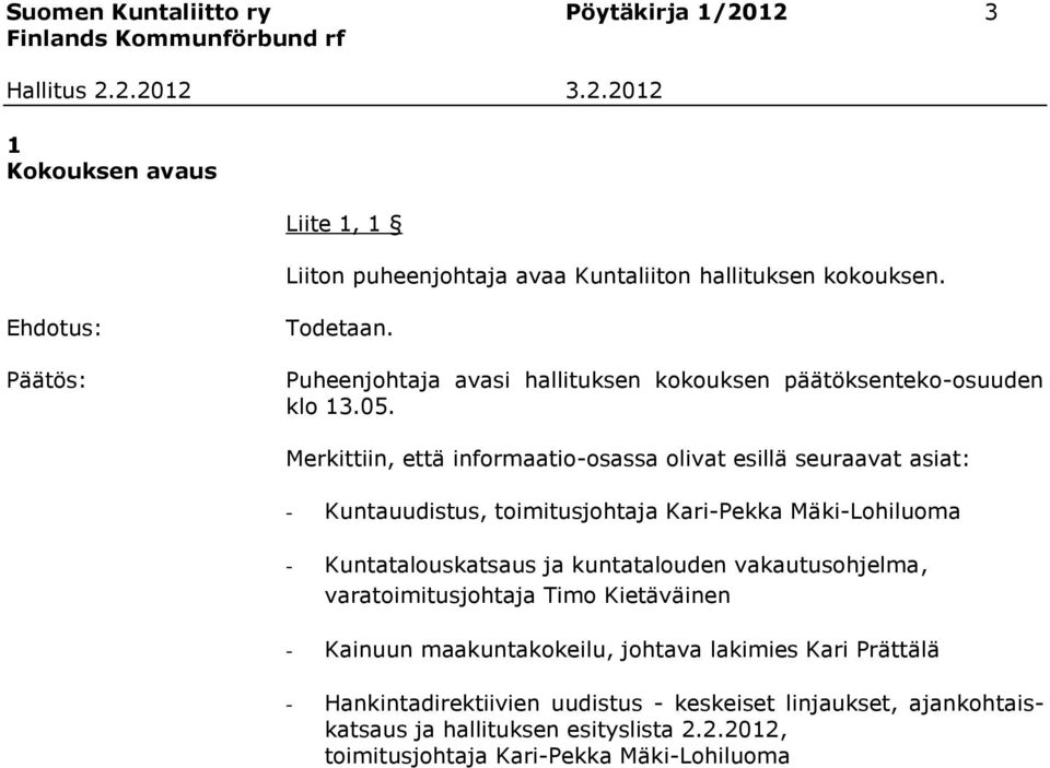Merkittiin, että informaatio-osassa olivat esillä seuraavat asiat: - Kuntauudistus, toimitusjohtaja Kari-Pekka Mäki-Lohiluoma - Kuntatalouskatsaus ja