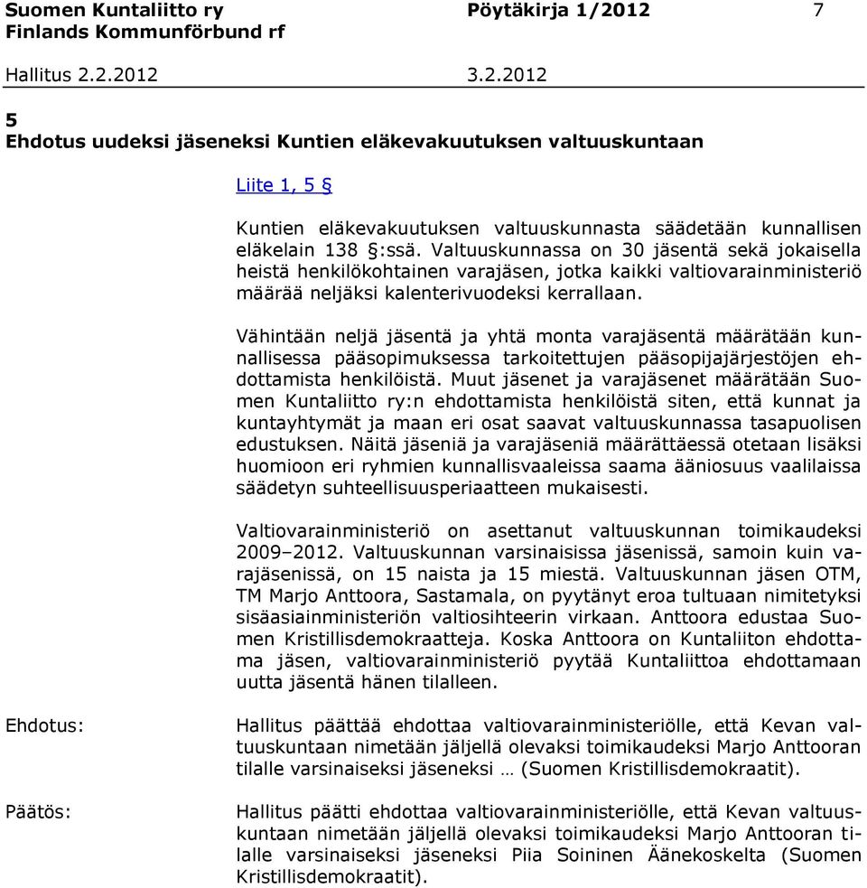 Vähintään neljä jäsentä ja yhtä monta varajäsentä määrätään kunnallisessa pääsopimuksessa tarkoitettujen pääsopijajärjestöjen ehdottamista henkilöistä.