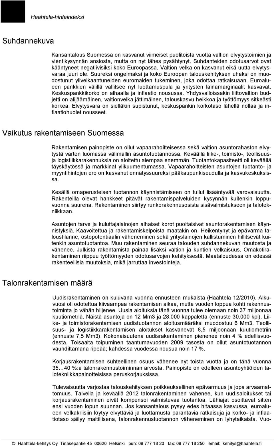 Suureksi ongelmaksi ja koko Euroopan talouskehityksen uhaksi on muodostunut ylivelkaantuneiden euromaiden tukeminen, joka odottaa ratkaisuaan.