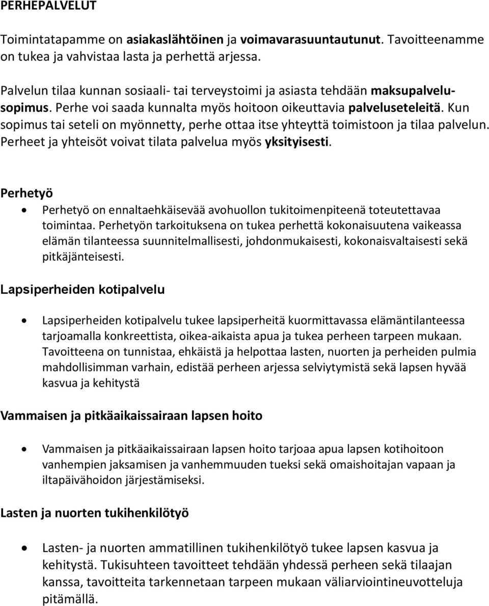 Kun sopimus tai seteli on myönnetty, perhe ottaa itse yhteyttä toimistoon ja tilaa palvelun. Perheet ja yhteisöt voivat tilata palvelua myös yksityisesti.