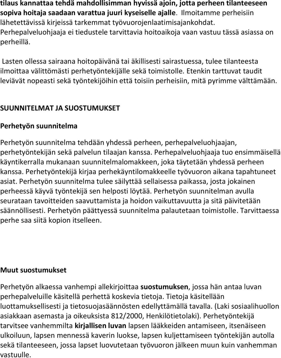 Lasten ollessa sairaana hoitopäivänä tai äkillisesti sairastuessa, tulee tilanteesta ilmoittaa välittömästi perhetyöntekijälle sekä toimistolle.