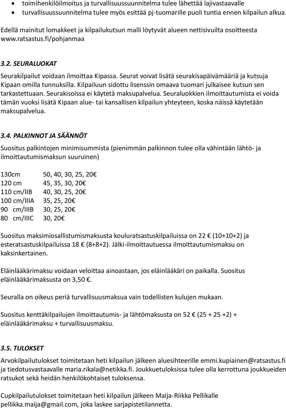 Seurat voivat lisätä seurakisapäivämääriä ja kutsuja Kipaan omilla tunnuksilla. Kilpailuun sidottu lisenssin omaava tuomari julkaisee kutsun sen tarkastettuaan. Seurakisoissa ei käytetä maksupalvelua.