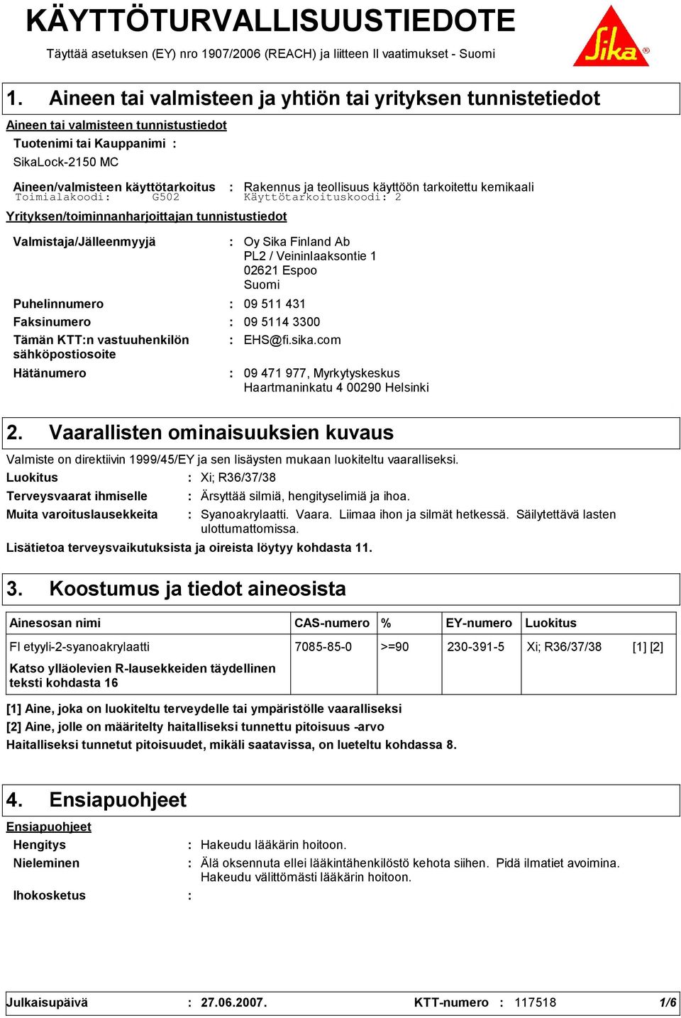 käyttöön tarkoitettu kemikaali Yrityksen/toiminnanharjoittajan tunnistustiedot Valmistaja/Jälleenmyyjä Hätänumero Oy Sika Finland Ab PL2 / Veininlaaksontie 1 02621 Espoo Suomi Puhelinnumero 09 511