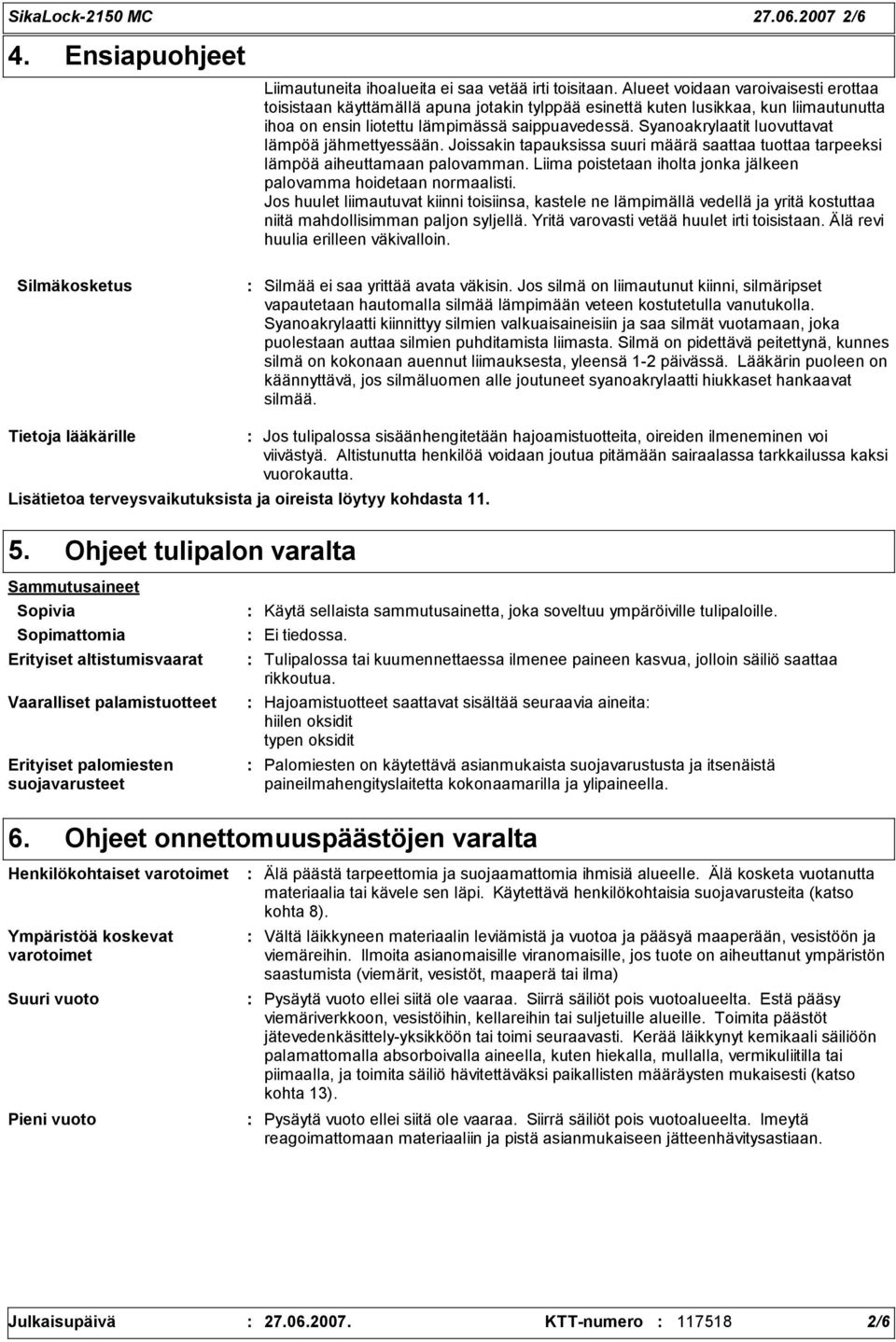 Syanoakrylaatit luovuttavat lämpöä jähmettyessään. Joissakin tapauksissa suuri määrä saattaa tuottaa tarpeeksi lämpöä aiheuttamaan palovamman.