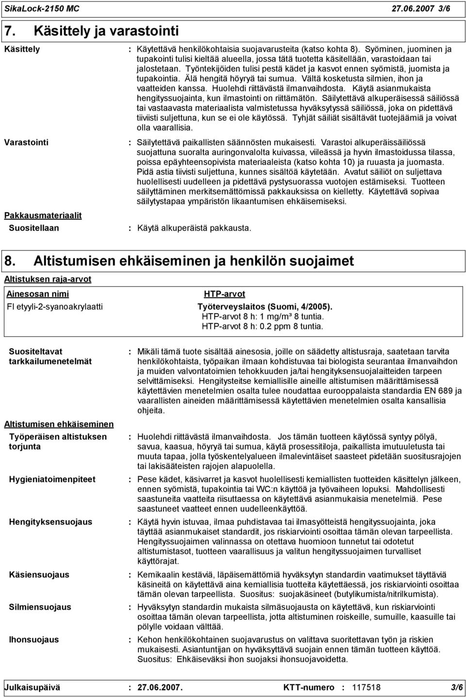 Työntekijöiden tulisi pestä kädet ja kasvot ennen syömistä, juomista ja tupakointia. Älä hengitä höyryä tai sumua. Vältä kosketusta silmien, ihon ja vaatteiden kanssa.