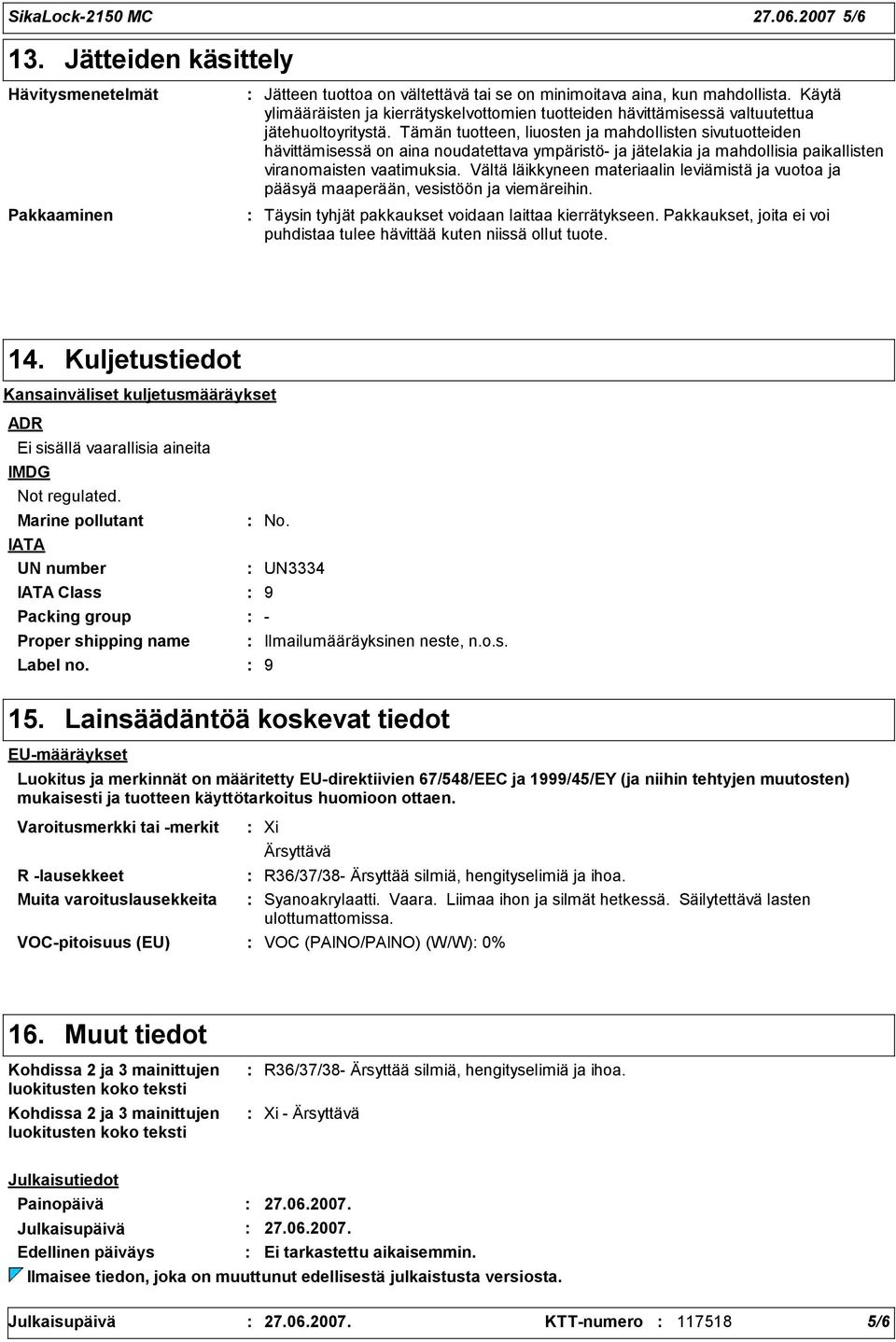 Tämän tuotteen, liuosten ja mahdollisten sivutuotteiden hävittämisessä on aina noudatettava ympäristö- ja jätelakia ja mahdollisia paikallisten viranomaisten vaatimuksia.