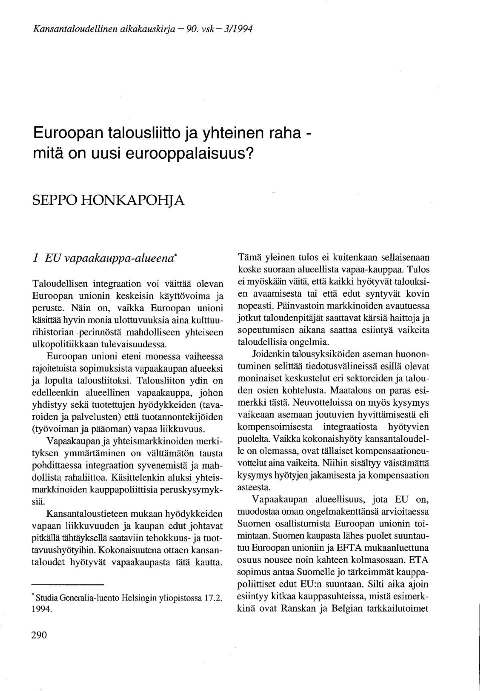 Näin on, vaikka Euroopan unioni käsittää hyvin monia ulottuvuuksia aina kulttuurihistorian. perinnöstä mahdolliseen yhteiseen ulkopolitiikkaan tulevaisuudessa.