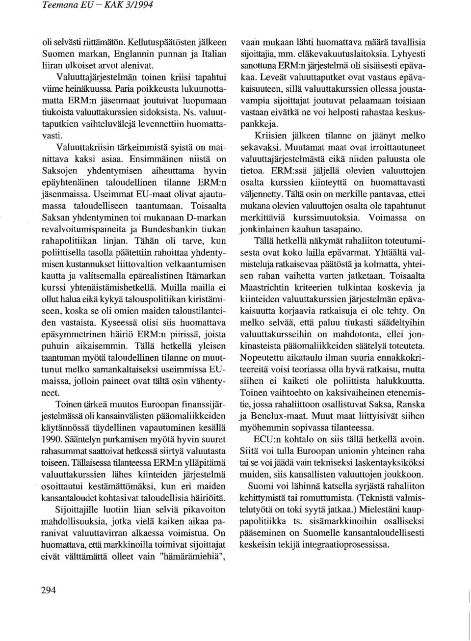 valuuttaputkien vaihteluvälejä levennettiin huomattavasti. Valuuttakriisin tärkeimmistä syistä on mainittava kaksi asiaa.