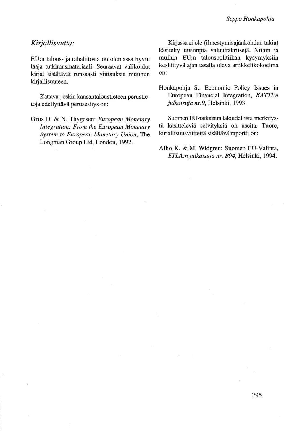 Thygesen: European Monetary Integration: From the European Monetary System to European Monetary Union, The Longman Group Ltd, London, 1992.