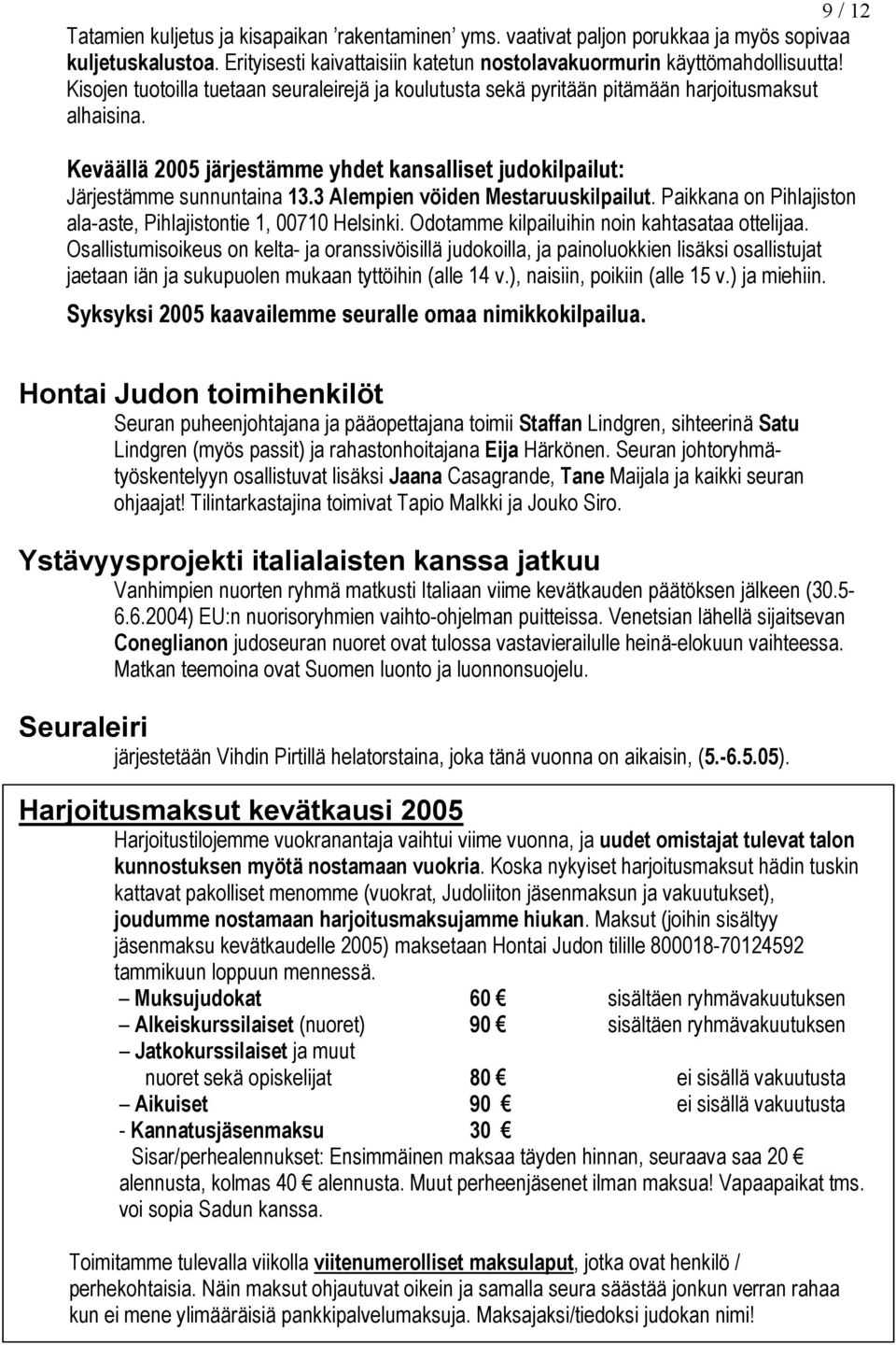 3 Alempien vöiden Mestaruuskilpailut. Paikkana on Pihlajiston ala-aste, Pihlajistontie 1, 00710 Helsinki. Odotamme kilpailuihin noin kahtasataa ottelijaa.