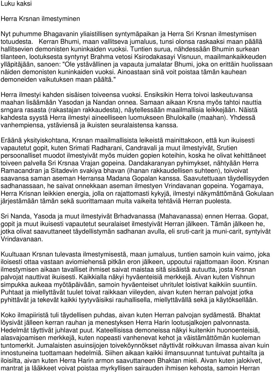 Tuntien surua, nähdessään Bhumin surkean tilanteen, lootuksesta syntynyt Brahma vetosi Ksirodakasayi Visnuun, maailmankaikkeuden ylläpitäjään, sanoen: "Ole ystävällinen ja vapauta jumalatar Bhumi,