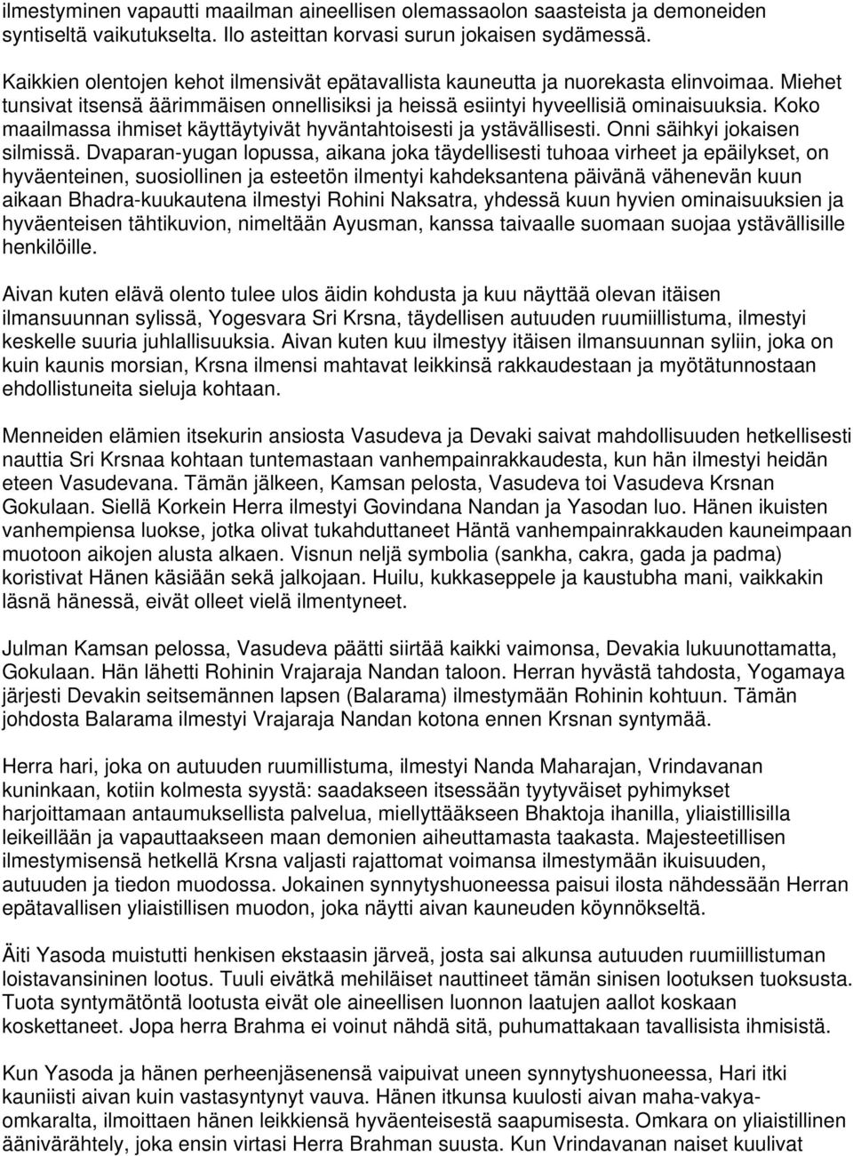 Koko maailmassa ihmiset käyttäytyivät hyväntahtoisesti ja ystävällisesti. Onni säihkyi jokaisen silmissä.