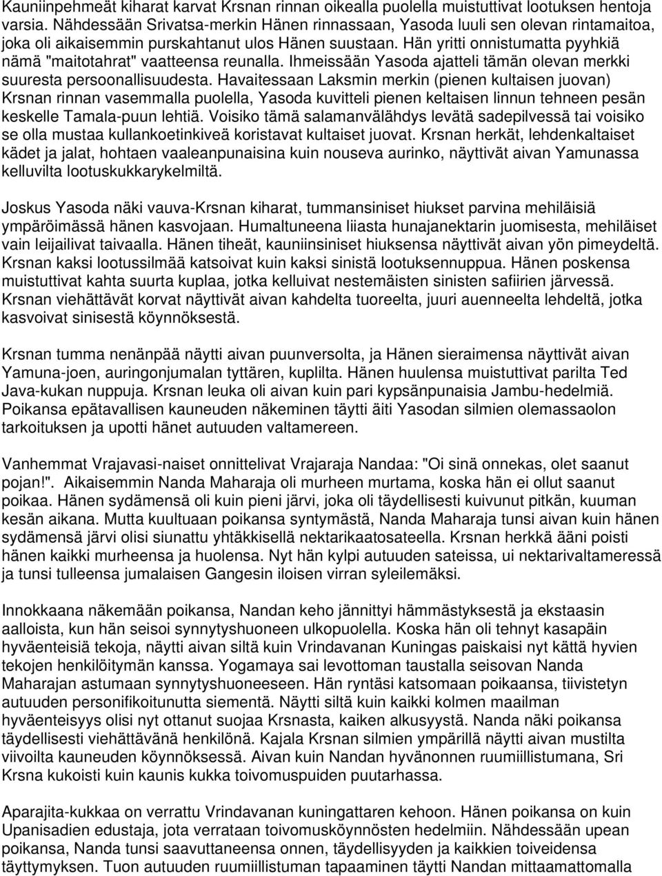 Hän yritti onnistumatta pyyhkiä nämä "maitotahrat" vaatteensa reunalla. Ihmeissään Yasoda ajatteli tämän olevan merkki suuresta persoonallisuudesta.