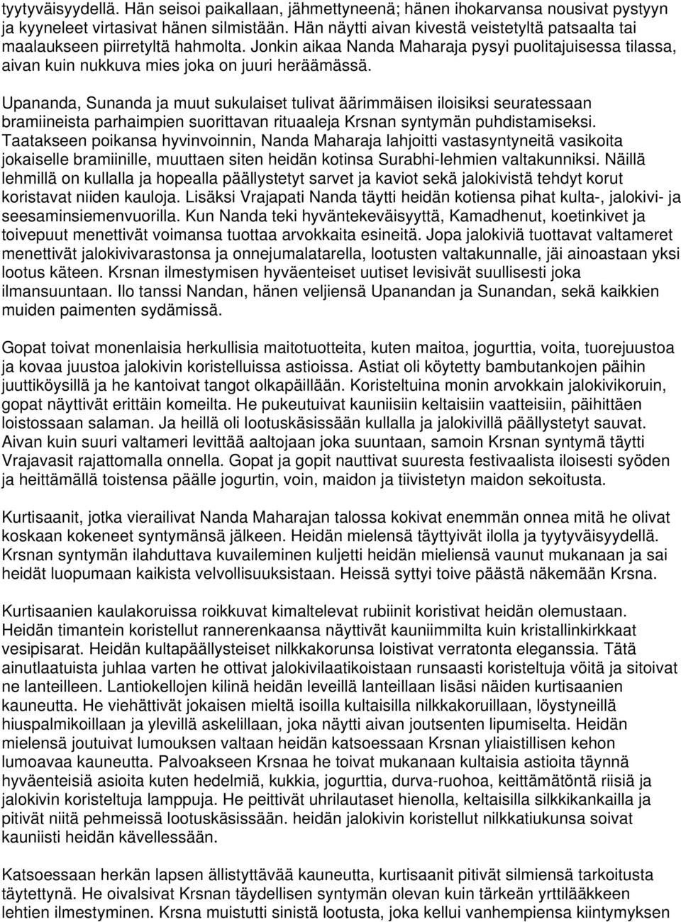 Upananda, Sunanda ja muut sukulaiset tulivat äärimmäisen iloisiksi seuratessaan bramiineista parhaimpien suorittavan rituaaleja Krsnan syntymän puhdistamiseksi.