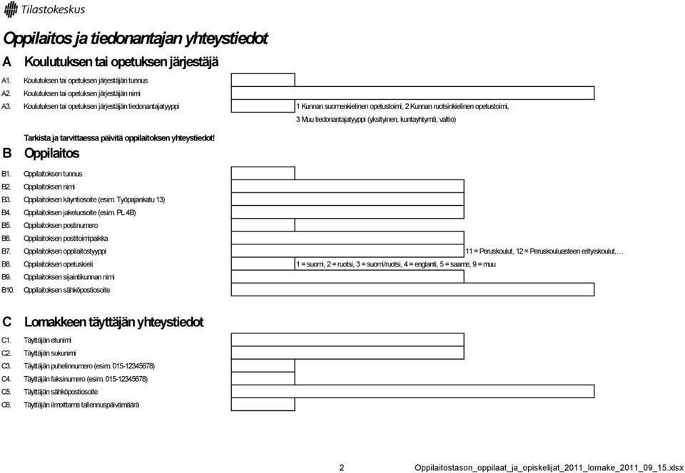 Tarkista ja tarvittaessa päivitä oppilaitoksen yhteystiedot! Oppilaitos B1. Oppilaitoksen tunnus B2. Oppilaitoksen nimi B3. Oppilaitoksen käyntiosoite (esim. Työpajankatu 13) B4.