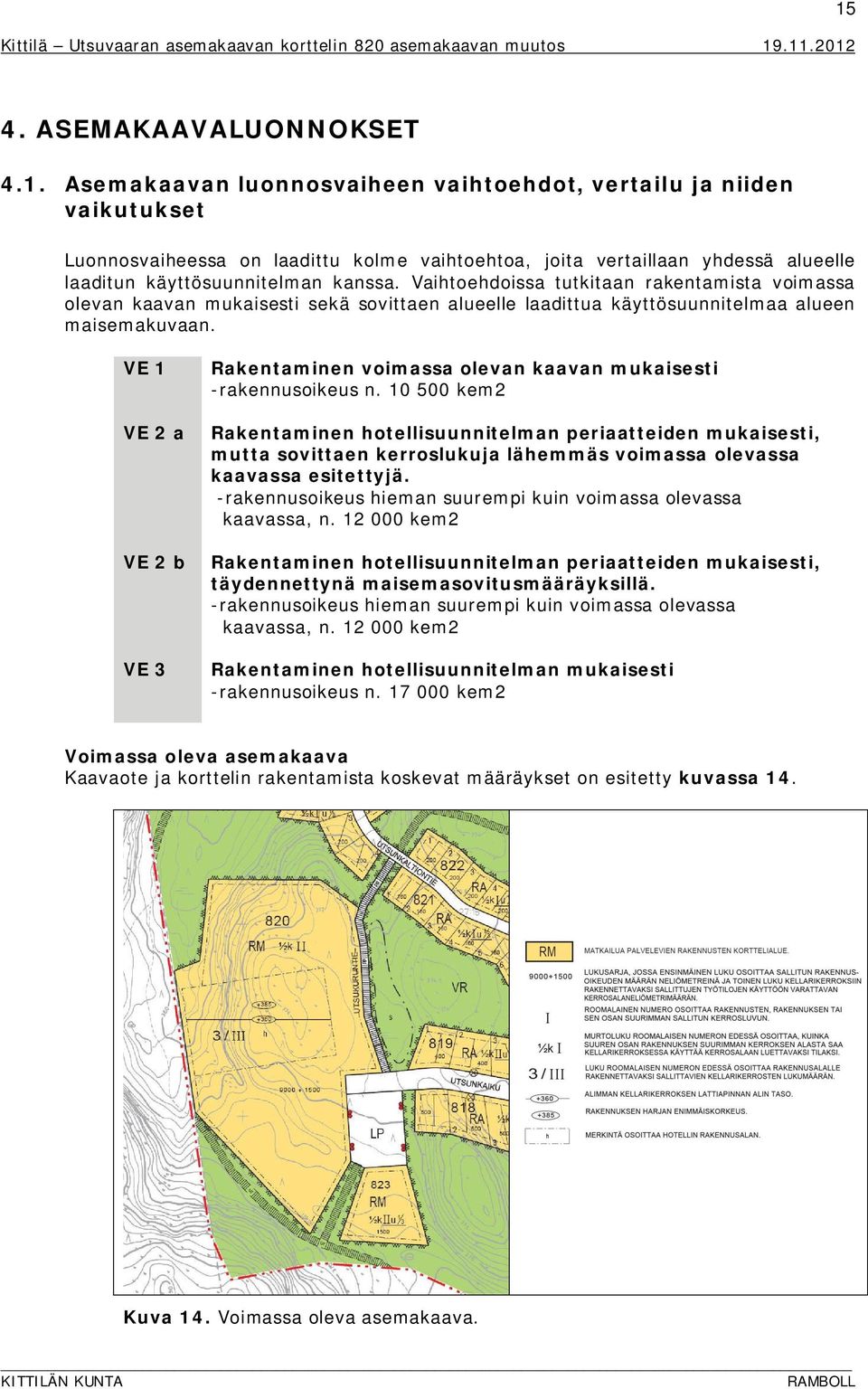 VE 1 VE 2 a Rakentaminen vimassa levan kaavan mukaisesti -rakennusikeus n.