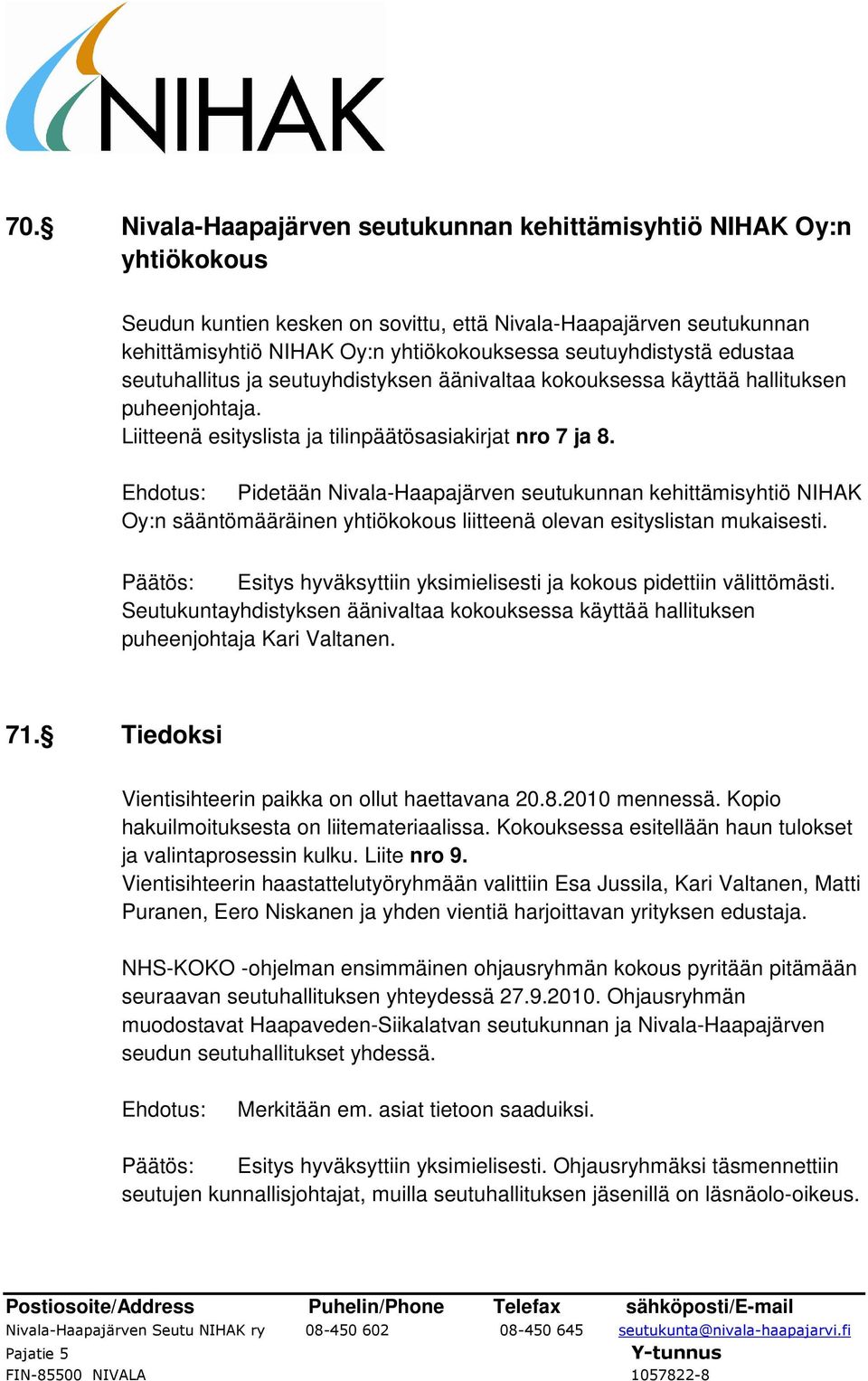 Ehdotus: Pidetään Nivala-Haapajärven seutukunnan kehittämisyhtiö NIHAK Oy:n sääntömääräinen yhtiökokous liitteenä olevan esityslistan mukaisesti.