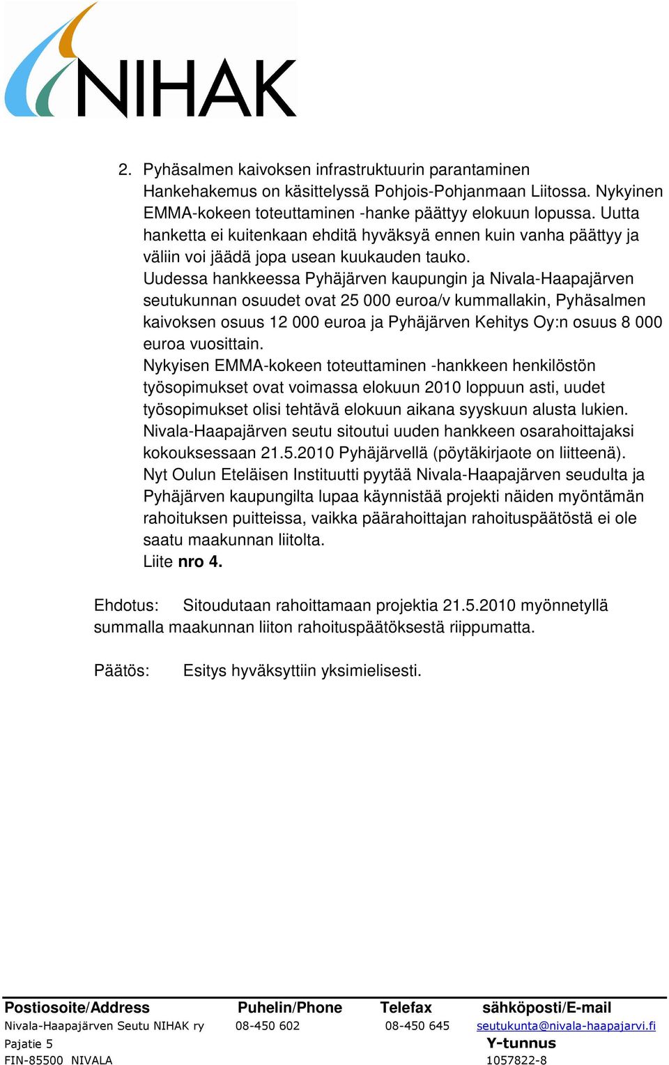 Uudessa hankkeessa Pyhäjärven kaupungin ja Nivala-Haapajärven seutukunnan osuudet ovat 25 000 euroa/v kummallakin, Pyhäsalmen kaivoksen osuus 12 000 euroa ja Pyhäjärven Kehitys Oy:n osuus 8 000 euroa