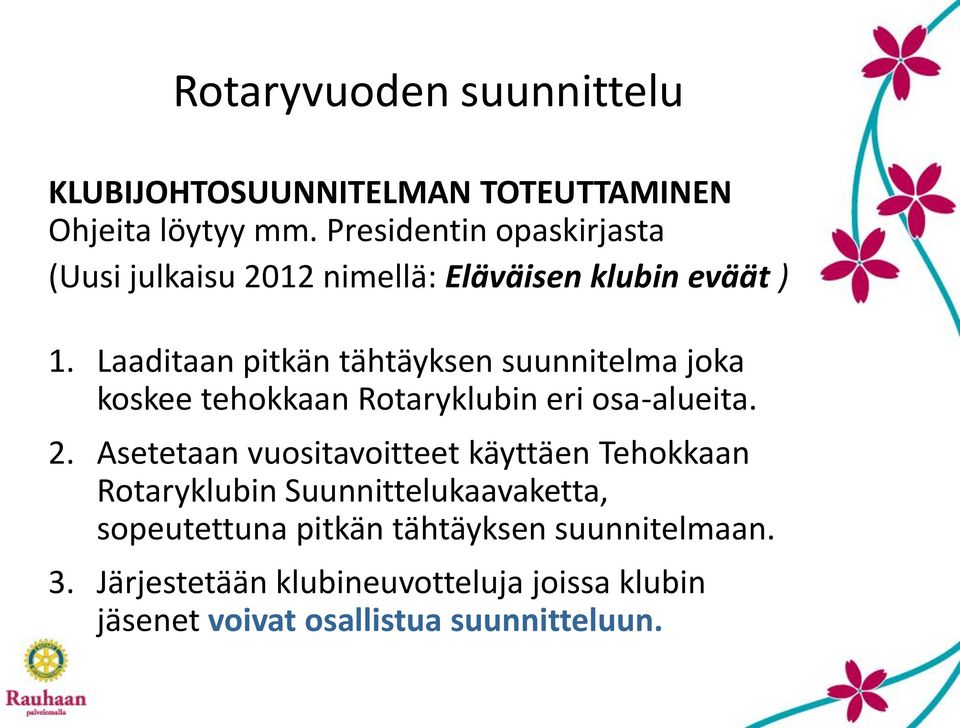 Laaditaan pitkän tähtäyksen suunnitelma joka koskee tehokkaan Rotaryklubin eri osa-alueita. 2.