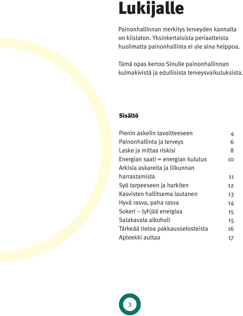 Sisältö Pienin askelin tavoitteeseen 4 Painonhallinta ja terveys 6 Laske ja mittaa riskisi 8 Energian saati = energian kulutus 10 Arkisia askareita ja