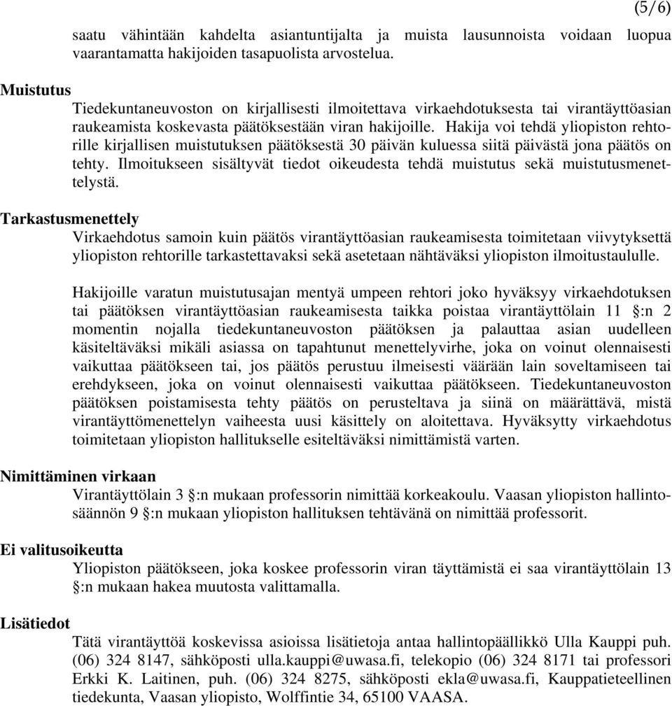 Hakija voi tehdä yliopiston rehtorille kirjallisen muistutuksen päätöksestä 30 päivän kuluessa siitä päivästä jona päätös on tehty.