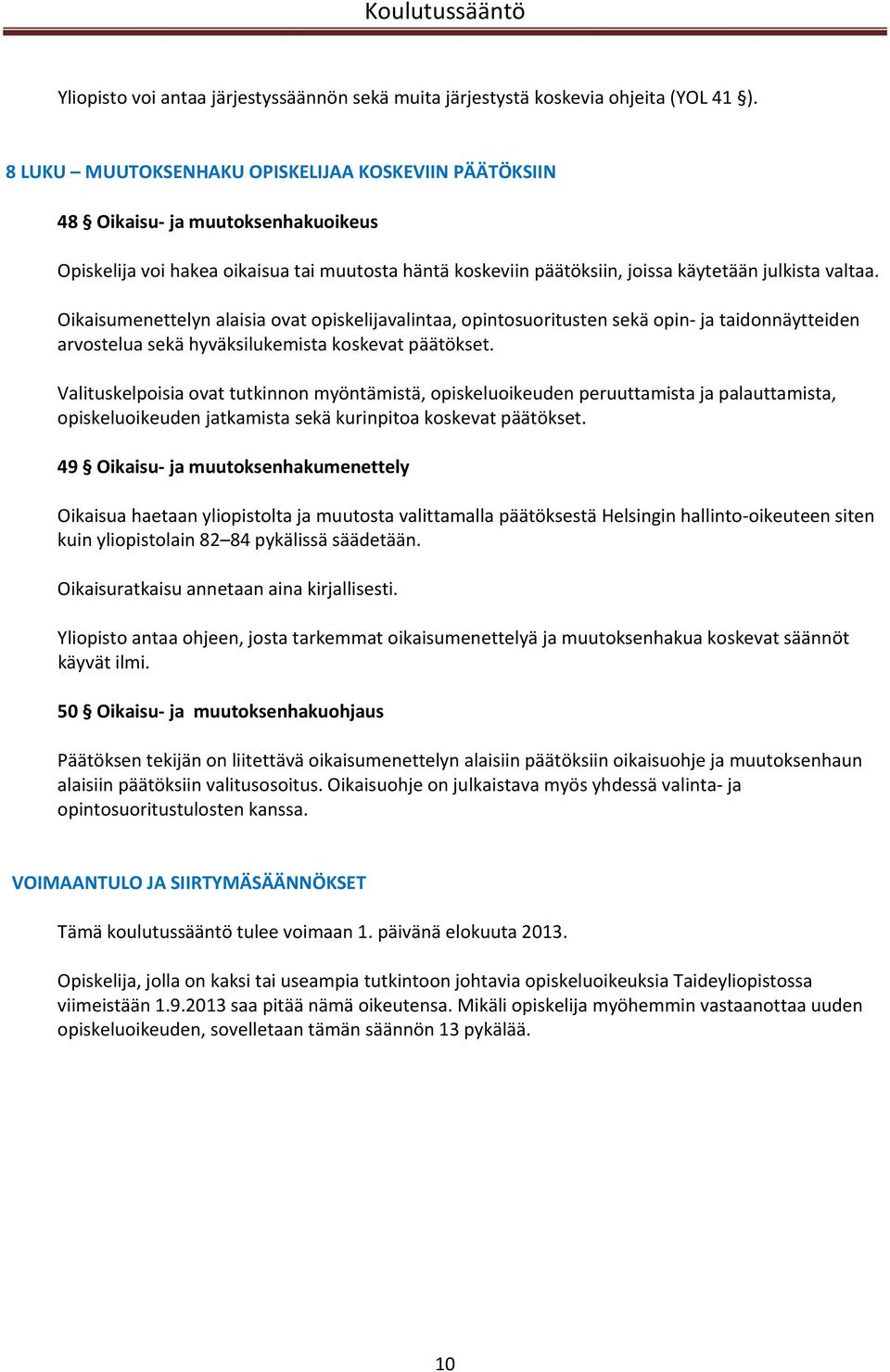 Oikaisumenettelyn alaisia ovat opiskelijavalintaa, opintosuoritusten sekä opin ja taidonnäytteiden arvostelua sekä hyväksilukemista koskevat päätökset.