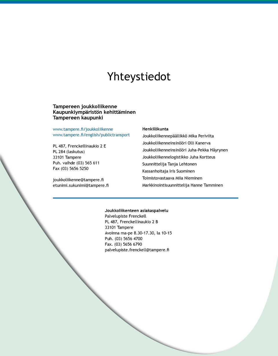 fi Henkilökunta Joukkoliikennepäällikkö Mika Periviita Joukkoliikenneinsinööri Olli Kanerva Joukkoliikenneinsinööri Juha-Pekka Häyrynen Joukkoliikennelogistikko Juha Kortteus Suunnittelija Tanja