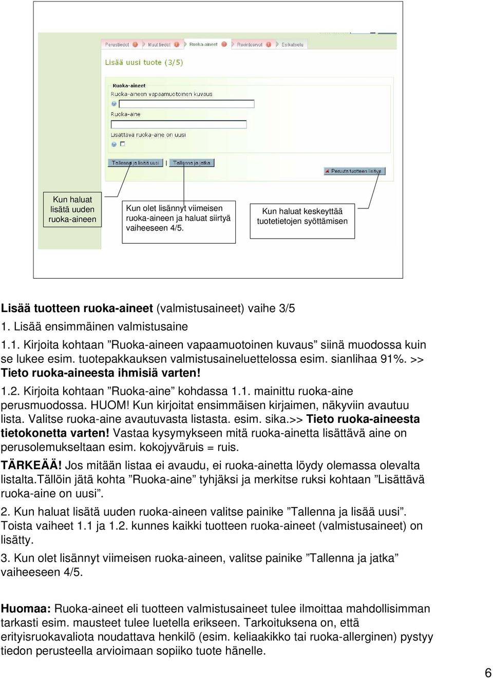 tuotepakkauksen valmistusaineluettelossa esim. sianlihaa 91%. >> Tieto ruoka-aineesta ihmisiä varten! 1.2. Kirjoita kohtaan Ruoka-aine kohdassa 1.1. mainittu ruoka-aine perusmuodossa. HUOM!