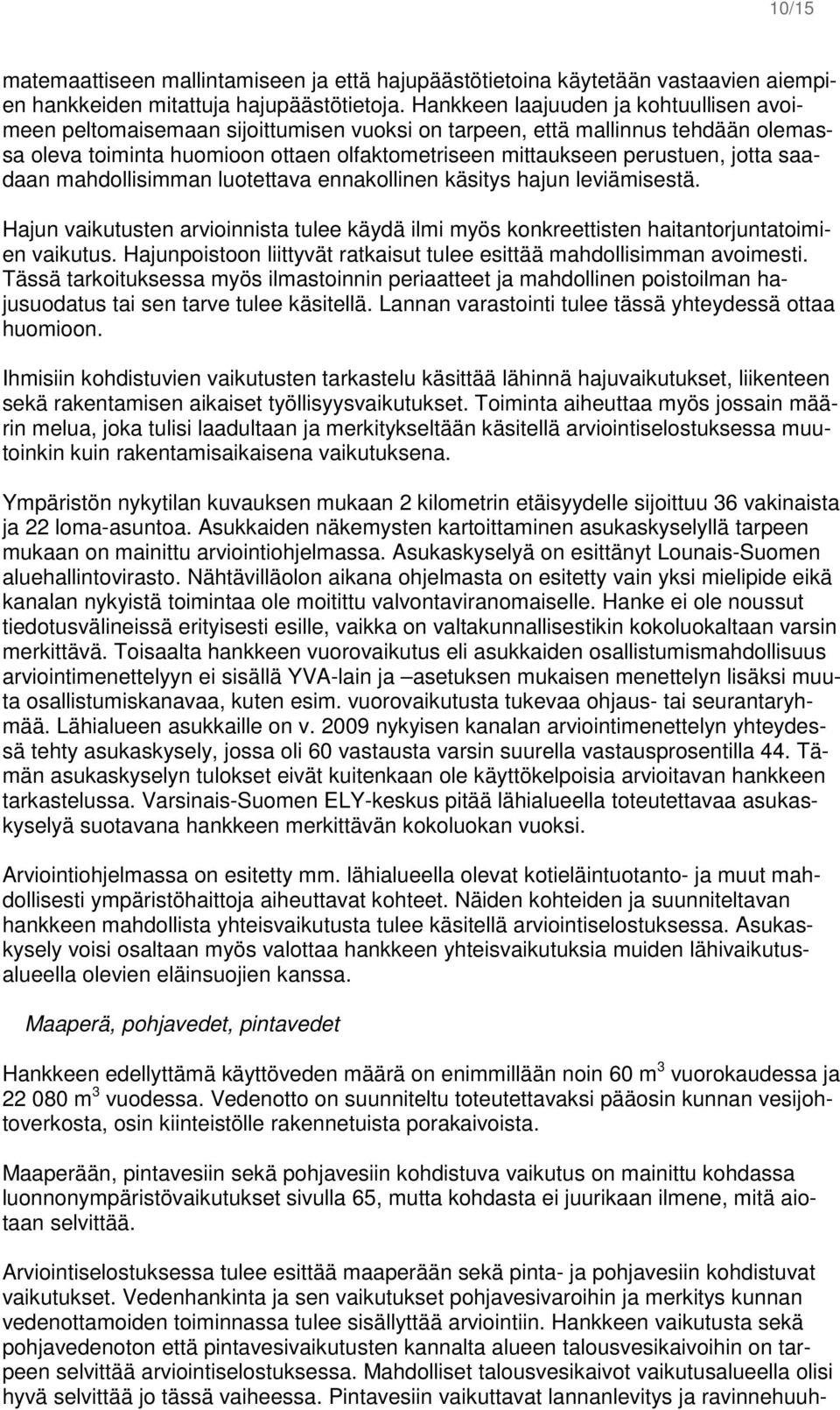 jotta saadaan mahdollisimman luotettava ennakollinen käsitys hajun leviämisestä. Hajun vaikutusten arvioinnista tulee käydä ilmi myös konkreettisten haitantorjuntatoimien vaikutus.