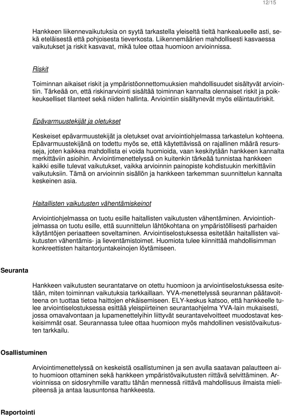 Riskit Toiminnan aikaiset riskit ja ympäristöonnettomuuksien mahdollisuudet sisältyvät arviointiin.