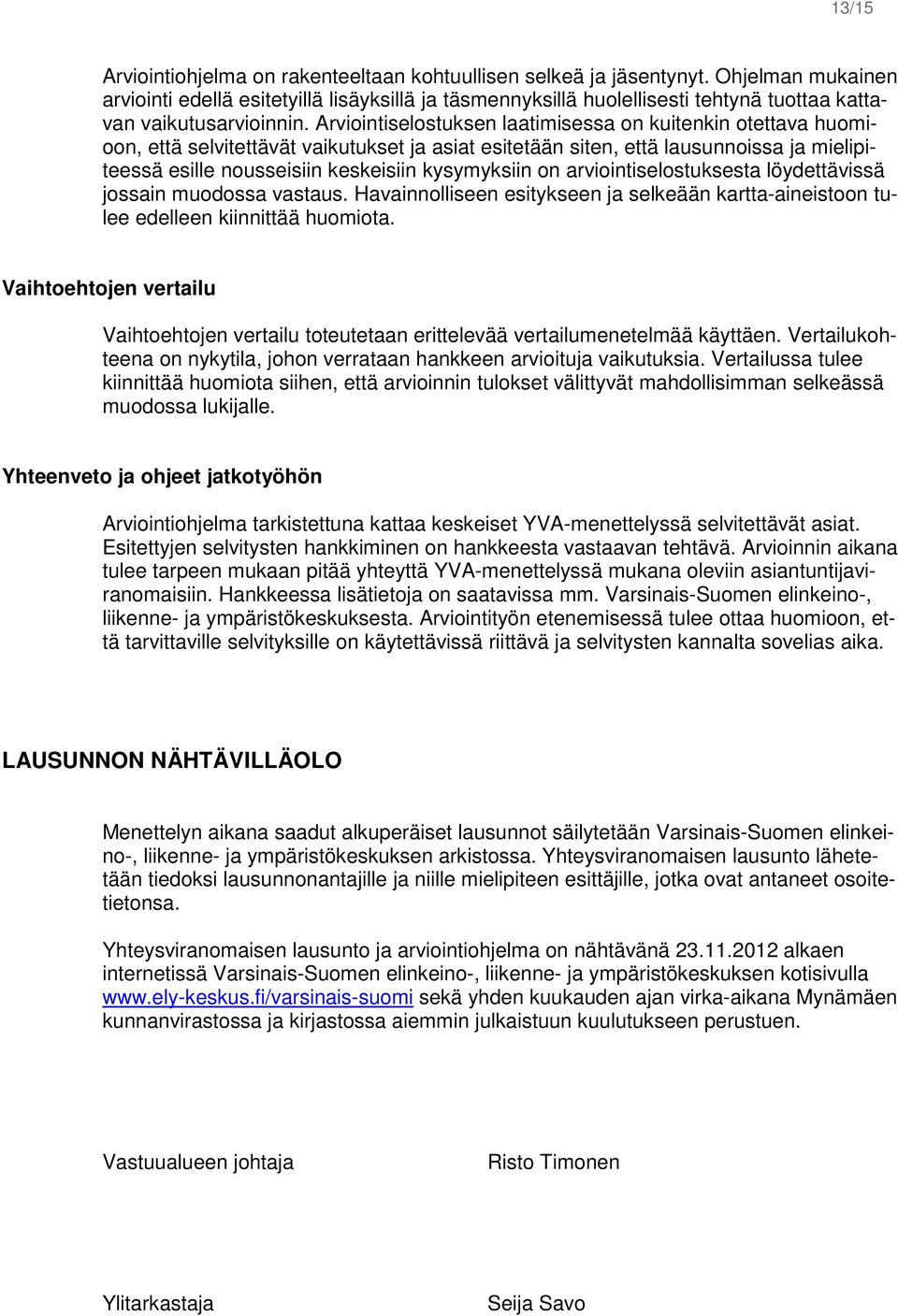 Arviointiselostuksen laatimisessa on kuitenkin otettava huomioon, että selvitettävät vaikutukset ja asiat esitetään siten, että lausunnoissa ja mielipiteessä esille nousseisiin keskeisiin kysymyksiin