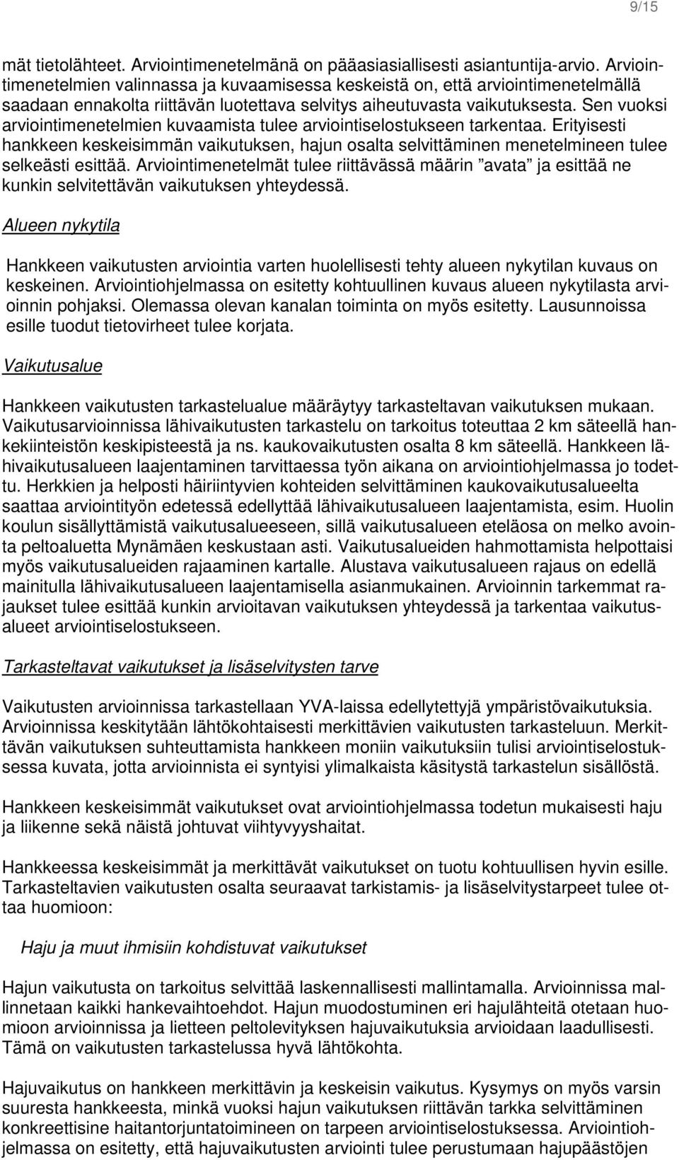 Sen vuoksi arviointimenetelmien kuvaamista tulee arviointiselostukseen tarkentaa. Erityisesti hankkeen keskeisimmän vaikutuksen, hajun osalta selvittäminen menetelmineen tulee selkeästi esittää.