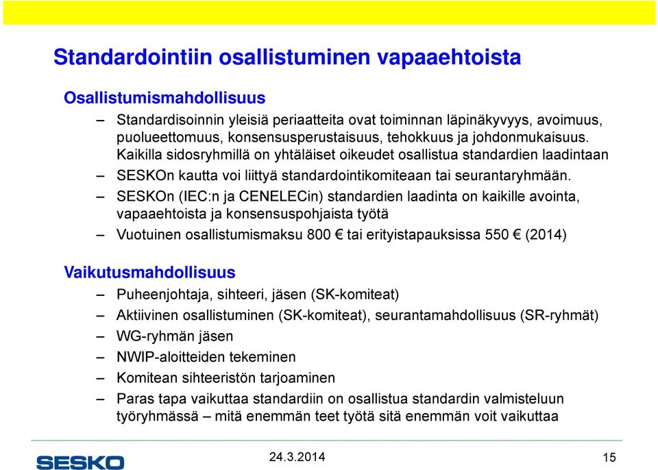 SESKOn (IEC:n ja CENELECin) standardien laadinta on kaikille avointa, vapaaehtoista ja konsensuspohjaista työtä Vuotuinen osallistumismaksu 800 tai erityistapauksissa 550 (2014) Vaikutusmahdollisuus