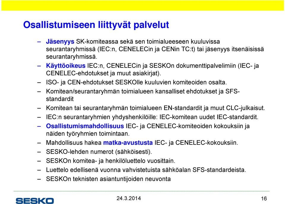 Komitean/seurantaryhmän toimialueen kansalliset ehdotukset ja SFSstandardit Komitean tai seurantaryhmän toimialueen EN-standardit ja muut CLC-julkaisut.