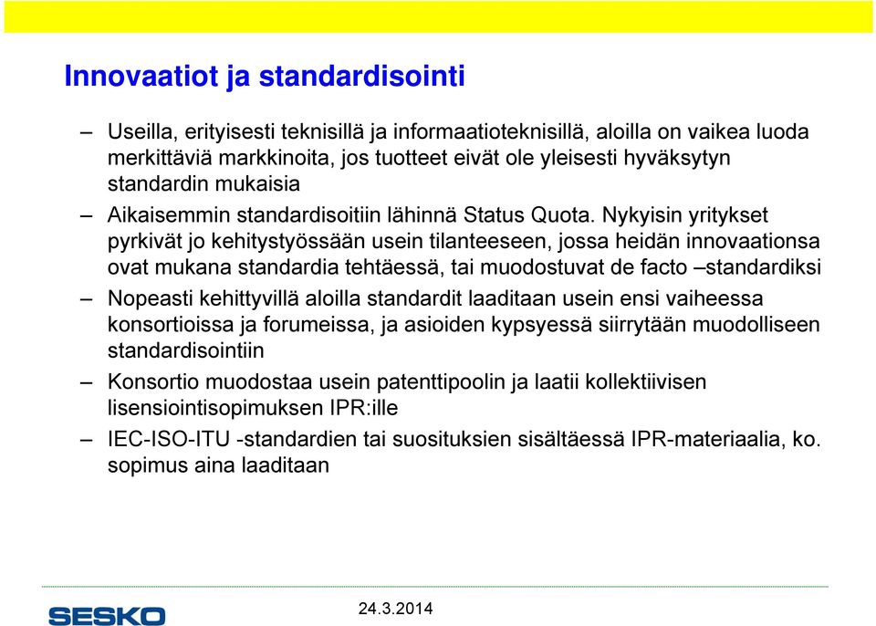 Nykyisin yritykset pyrkivät jo kehitystyössään usein tilanteeseen, jossa heidän innovaationsa ovat mukana standardia tehtäessä, tai muodostuvat de facto standardiksi Nopeasti kehittyvillä aloilla