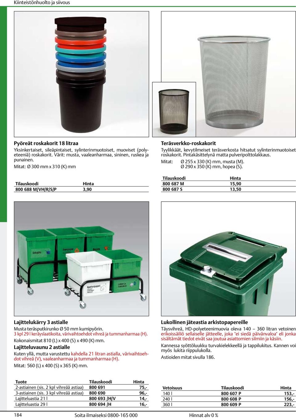 Mitt: Ø 255 x 330 (K) mm, must (M). Ø 290 x 350 (K) mm, hope (S). 800 687 M 15,90 800 687 S 13,50 Ljittelukärry 3 stille Must teräsputkirunko Ø 50 mm kumipyörin.