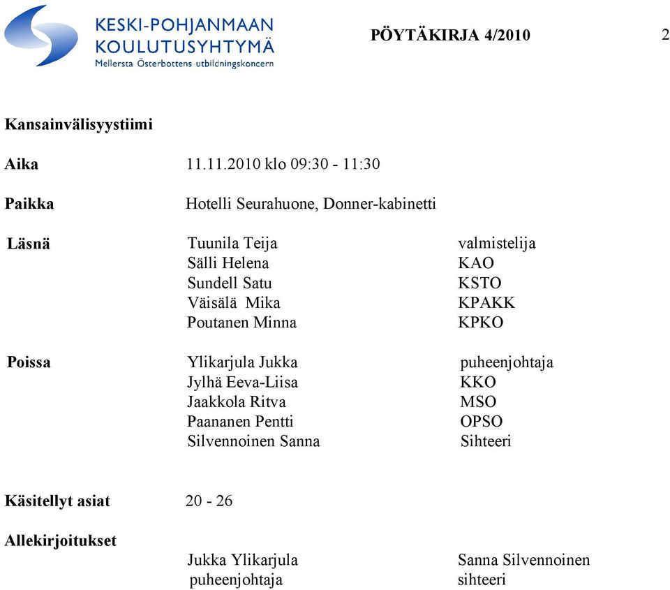 Helena KAO Sundell Satu KSTO Väisälä Mika KPAKK Poutanen Minna KPKO Poissa Ylikarjula Jukka puheenjohtaja Jylhä