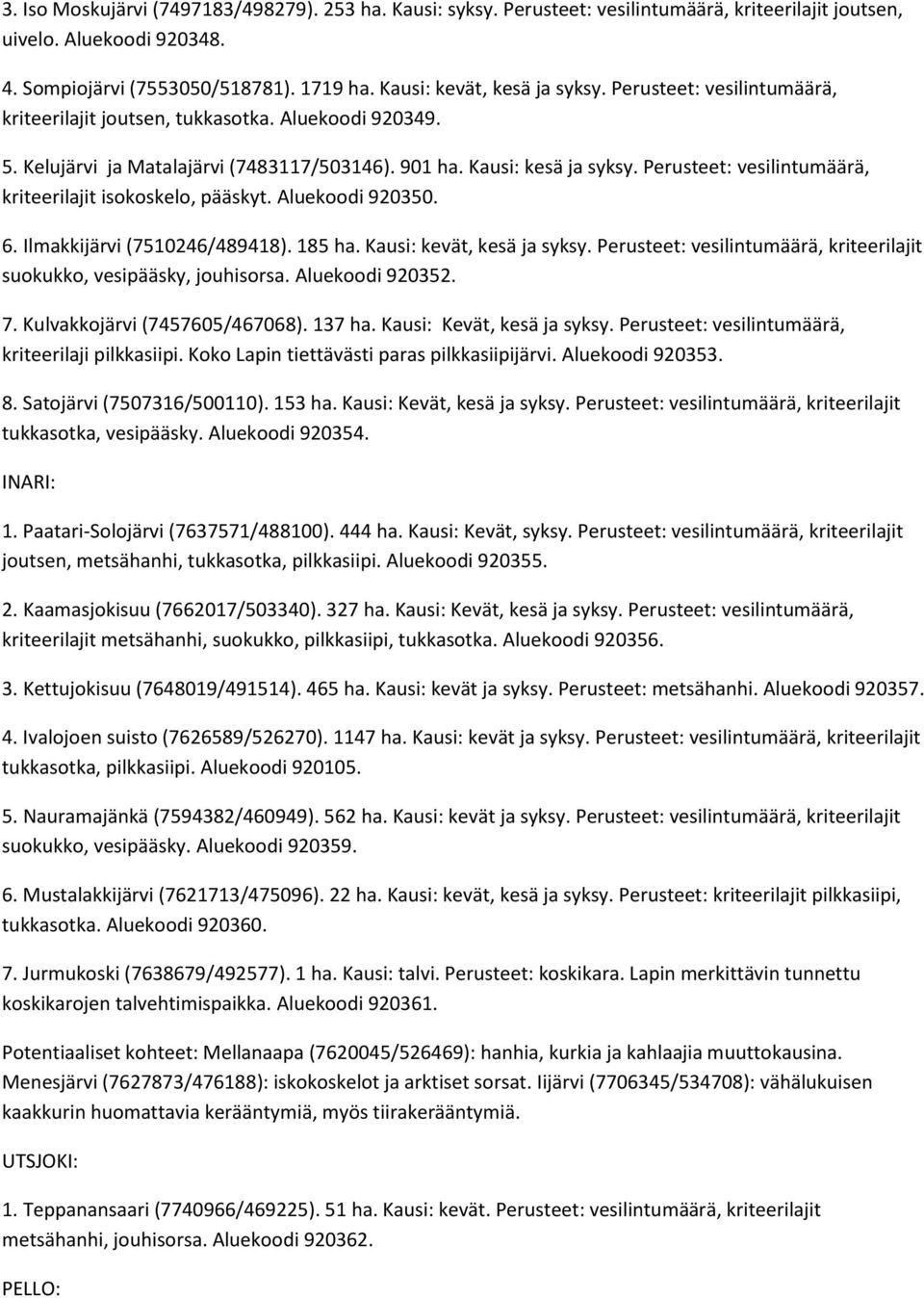 Perusteet: vesilintumäärä, kriteerilajit isokoskelo, pääskyt. Aluekoodi 920350. 6. Ilmakkijärvi (7510246/489418). 185 ha. Kausi: kevät, kesä ja syksy.