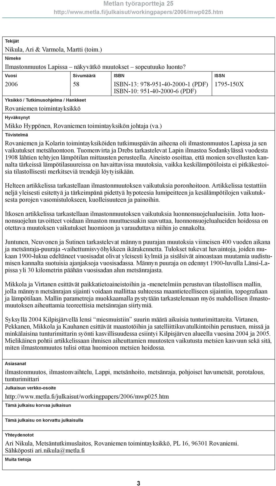 toimintayksikön johtaja (va.) Tiivistelmä ISSN 1795-150X Rovaniemen ja Kolarin toimintayksiköiden tutkimuspäivän aiheena oli ilmastonmuutos Lapissa ja sen vaikutukset metsäluontoon.