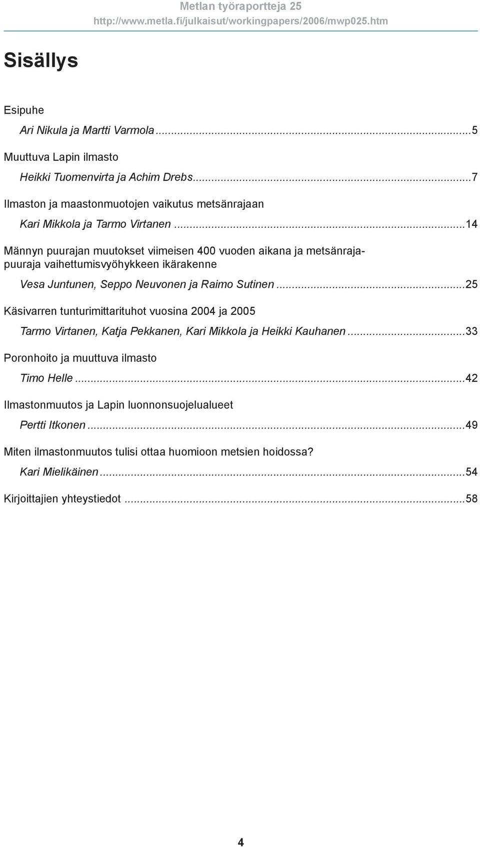 ..14 Männyn puurajan muutokset viimeisen 400 vuoden aikana ja metsänrajapuuraja vaihettumisvyöhykkeen ikärakenne Vesa Juntunen, Seppo Neuvonen ja Raimo Sutinen.