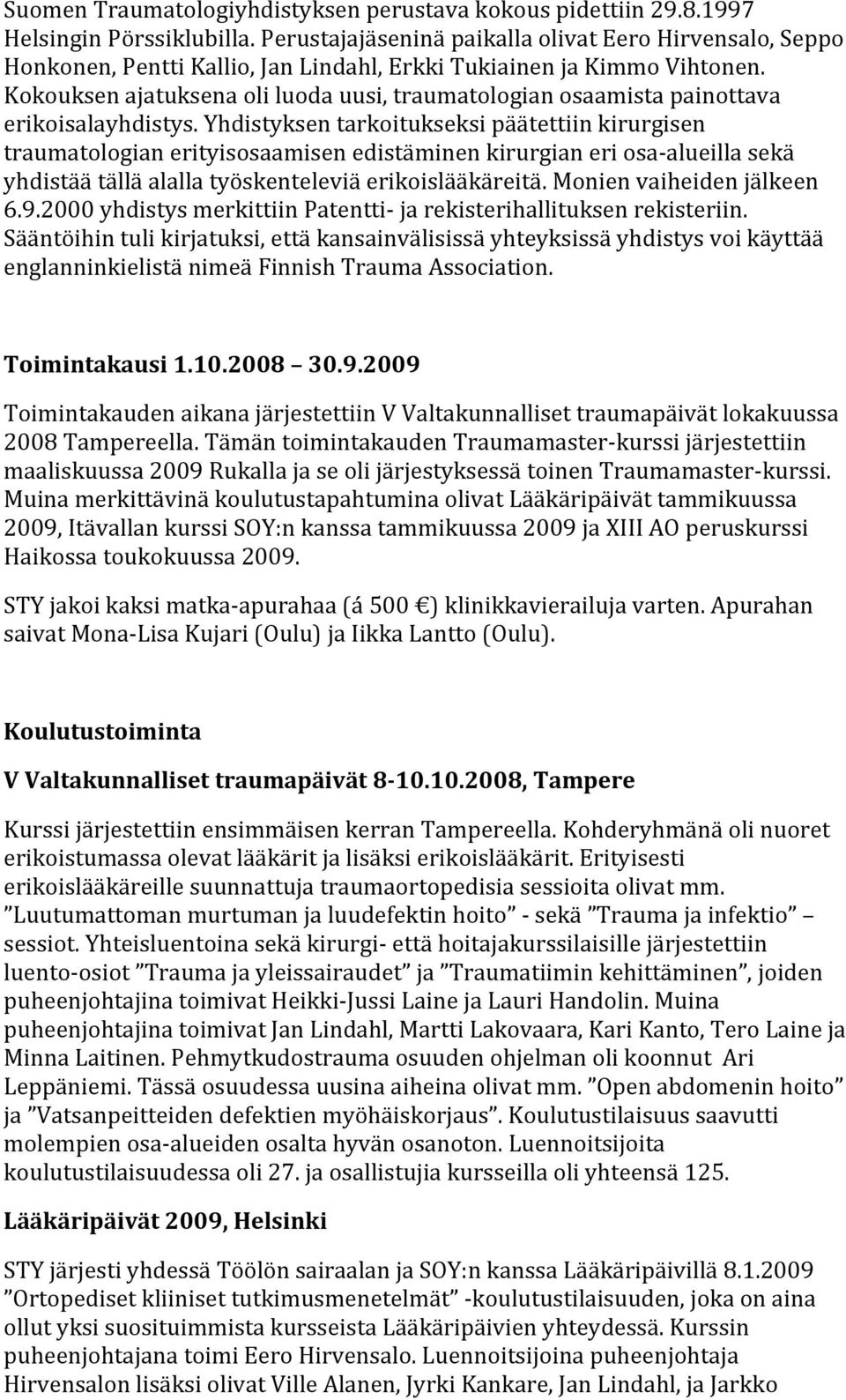 Kokouksen ajatuksena oli luoda uusi, traumatologian osaamista painottava erikoisalayhdistys.