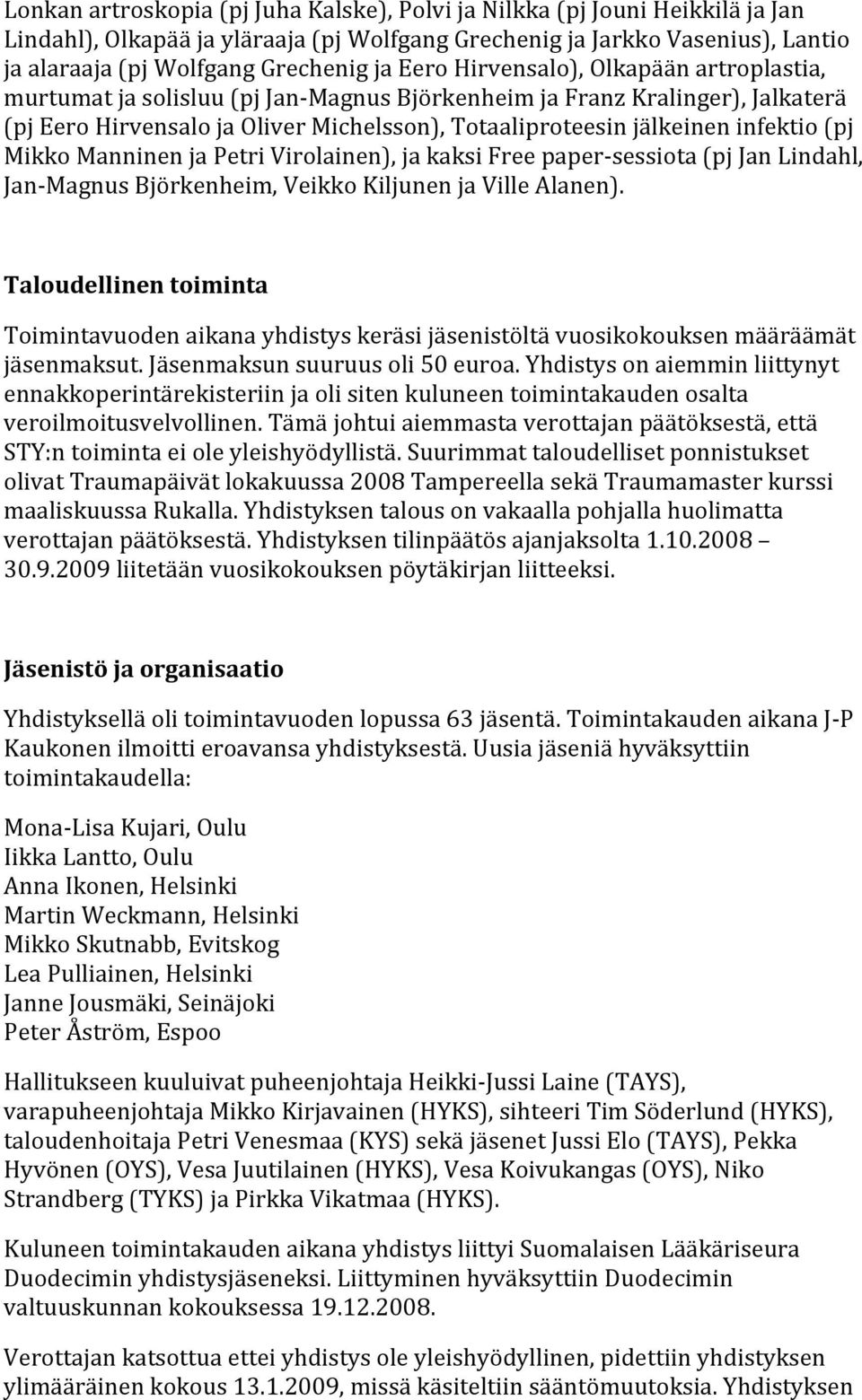 (pj Mikko Manninen ja Petri Virolainen), ja kaksi Free paper- sessiota (pj Jan Lindahl, Jan- Magnus Björkenheim, Veikko Kiljunen ja Ville Alanen).