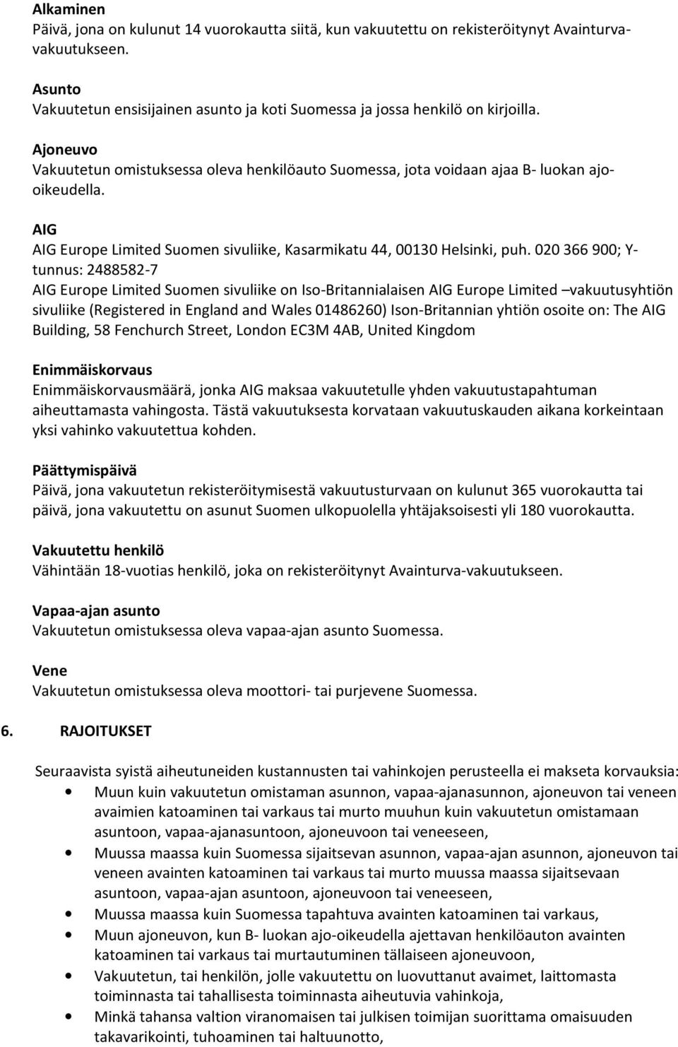 020 366 900; Y- tunnus: 2488582-7 AIG Europe Limited Suomen sivuliike on Iso-Britannialaisen AIG Europe Limited vakuutusyhtiön sivuliike (Registered in England and Wales 01486260) Ison-Britannian