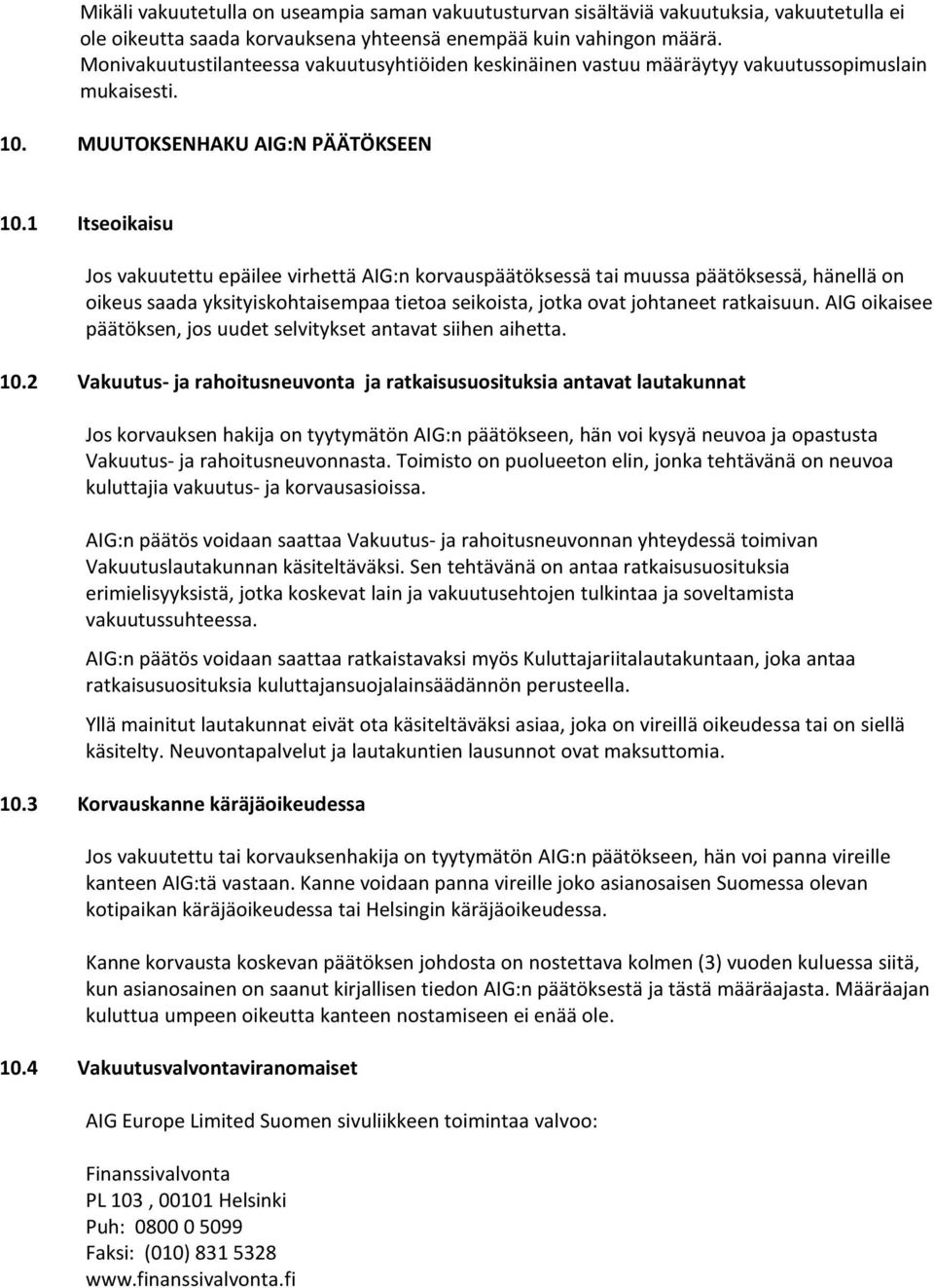 1 Itseoikaisu Jos vakuutettu epäilee virhettä AIG:n korvauspäätöksessä tai muussa päätöksessä, hänellä on oikeus saada yksityiskohtaisempaa tietoa seikoista, jotka ovat johtaneet ratkaisuun.